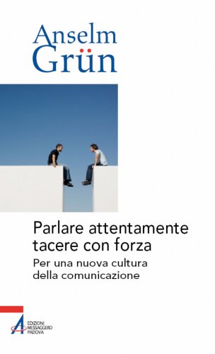 Parlare attentamente tacere con forza. Per una nuova cultura della comunicazione