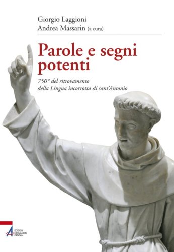 Parole e segni potenti - 750° del ritrovamento della Lingua incorrotta di sant'Antonio