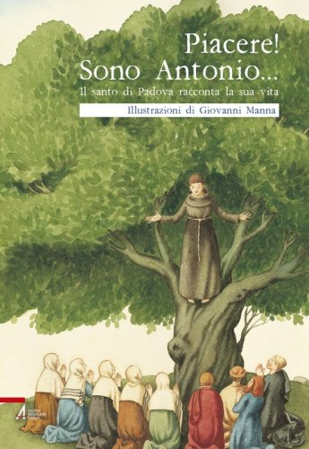 Piacere! Sono Antonio… - Il santo di Padova racconta la sua vita