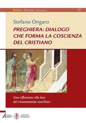 Preghiera: dialogo che forma la coscienza del cristiano - Una riflessione alla luce del rinnovamento conciliare, a partire dai contributi di Sergio Bastianel, Giovanni Moioli e Tullo Goffi