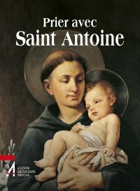 Prier avec saint Antoine - Le saint que tout le monde aime