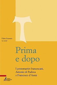 Prima e dopo - I protomartiri francescani, Antonio di Padova e Francesco d'Assisi