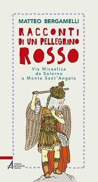 Racconti di un pellegrino rosso - Via Micaelica da Salerno a Monte Sant'Angelo