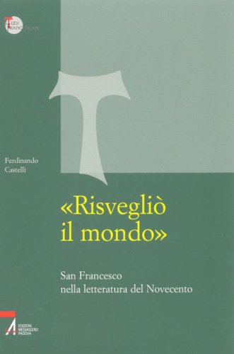 «Risvegliò il mondo» - San Francesco nella letteratura del Novecento