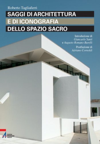 Saggi di architettura e di iconografia dello spazio sacro - Introduzione di Giancarlo Santi e Augusto Romano Burelli