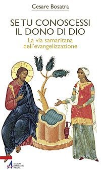 Se tu conoscessi il dono di Dio - La via samaritana dell'evangelizzazione