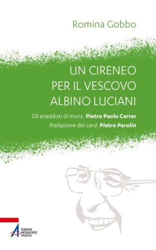 Un cireneo per il vescovo Albino Luciani - Gli aneddoti di mons. Pietro Paolo Carrer