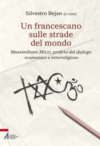 Un francescano sulle strade del mondo - Massimiliano Mizzi, profeta del dialogo ecumenico e interreligioso