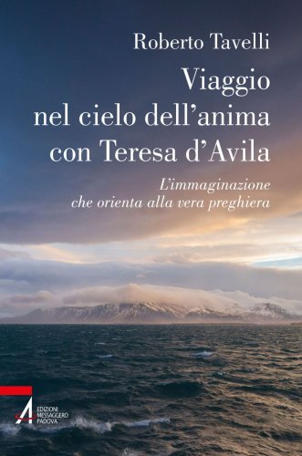Viaggio nel cielo dell'anima con Teresa d'Avila - L'immaginazione che orienta alla vera preghiera