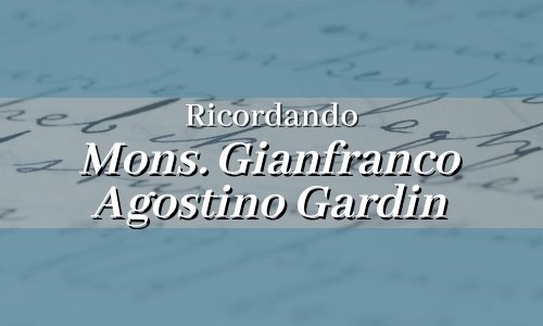 Per la Scomparsa di Mons. Gianfranco Agostino Gardin