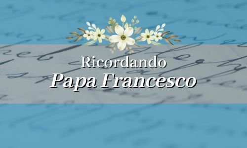 Ricordando Papa Francesco | Un insegnamento di umanità e fede